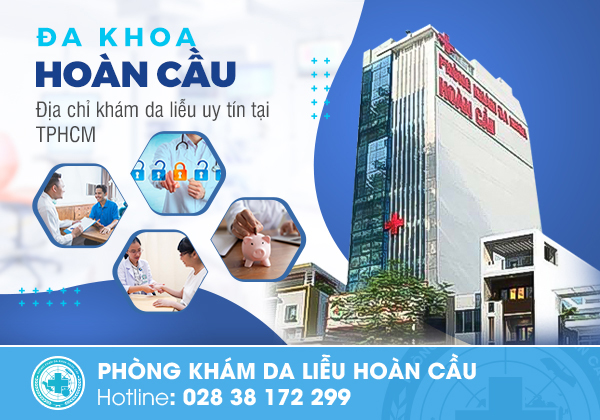 Phòng Khám Da Liễu Hoàn Cầu - Địa chỉ điều trị uy tín tại TPHCM